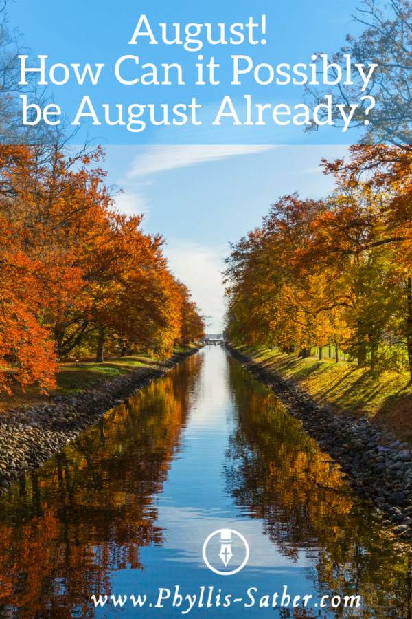 August! How Can it Possibly be August Already? Does this sound as impossible to you as it does to me? Where does the time go? This has been a different sort of summer for us.
