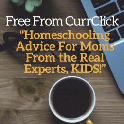 Free From CurrClick "Homeschooling Advice For Moms From the Real Experts, KIDS!”