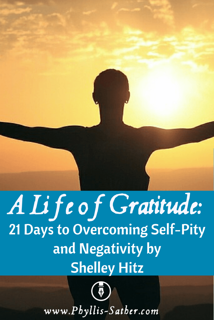 A Life of Gratitude: 21 Days to Overcoming Self-Pity and Negativity by Shelley Hitz