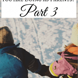 Do You Dare to Ask Your Children How They Think You Are Doing as Parents? Part 3