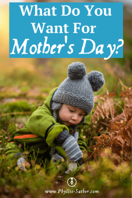 What Do You Want For Mother's Day? Wife - Mother – that’s all I ever wanted to be. Year after year passed and I would remind the Lord I wasn’t getting any younger.